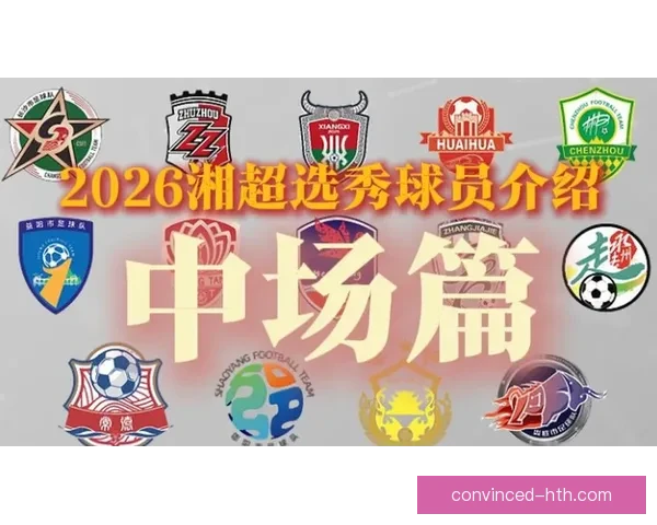 湘超最新赛果全解析各队比分走势与关键球员表现盘点